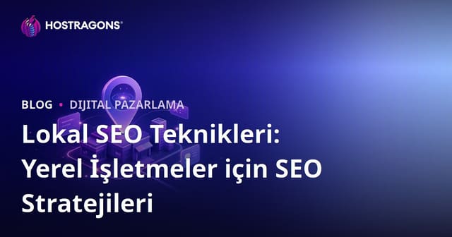 Lokal SEO Teknikleri: Yerel İşletmeler için SEO Stratejileri