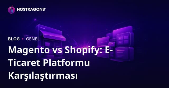 Magento vs Shopify: E-Ticaret Platformu Karşılaştırması