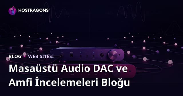 Sadece "Masaüstü Audio DAC ve Amfi İncelemeleri" Üzerine Odyofil Niş Bloğu