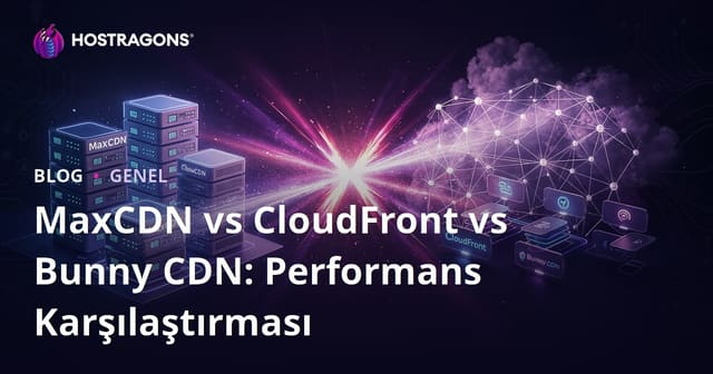 MaxCDN vs CloudFront vs Bunny CDN: Performans Karşılaştırması