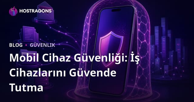 Mobil Cihaz Güvenliği: İş Cihazlarını Güvende Tutma