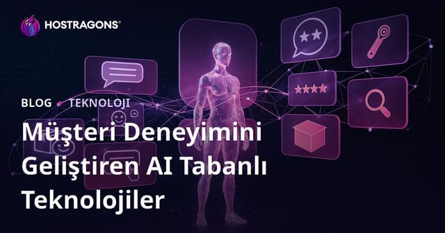 Müşteri Deneyimini Geliştiren AI Tabanlı Teknolojiler