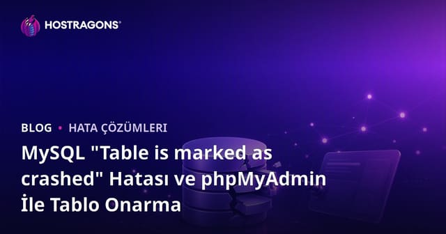 MySQL "Table is marked as crashed" Hatası ve phpMyAdmin İle Tablo Onarma