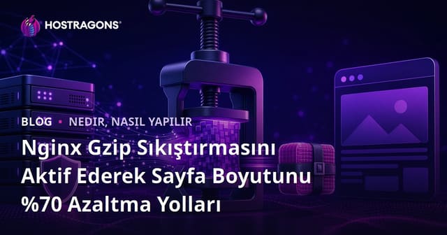 Nginx Gzip Sıkıştırmasını Aktif Ederek Sayfa Boyutunu %70 Azaltma Yolları