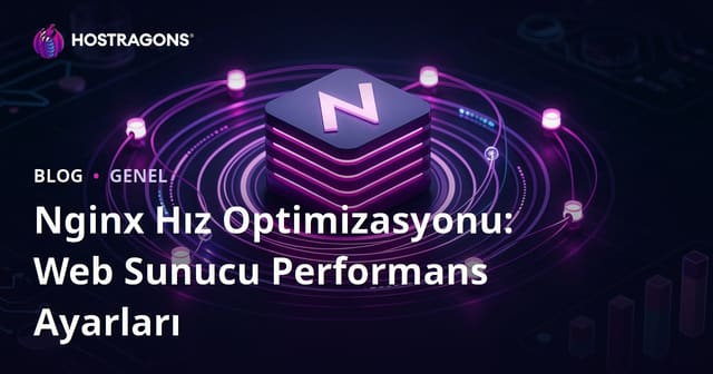 Nginx Hız Optimizasyonu: Web Sunucu Performans Ayarları