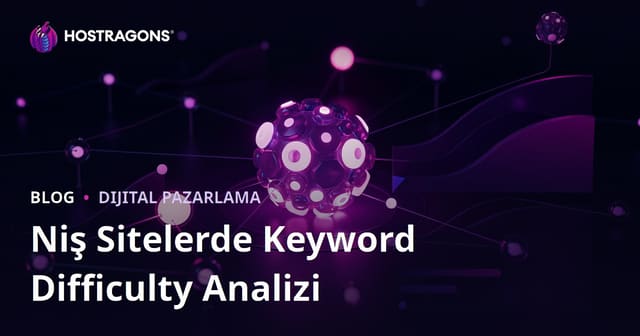 Niş Siteler İçin Anahtar Kelime Zorluğu (Keyword Difficulty) Analizi