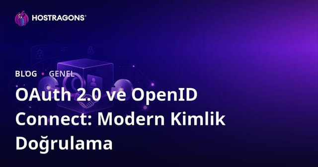 OAuth 2.0 ve OpenID Connect: Modern Kimlik Doğrulama