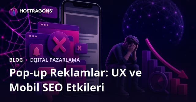 Pop-up Reklamların Kullanıcı Deneyimine ve Mobil SEO'ya Negatif Etkileri