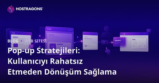 Pop-up Stratejileri: Kullanıcıyı Rahatsız Etmeden Dönüşüm Sağlama