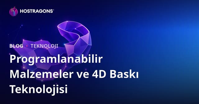 Programlanabilir Malzemeler ve 4D Baskı Teknolojisi