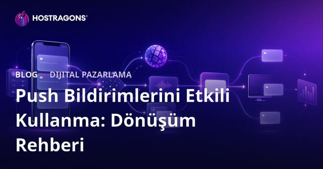 Push Bildirimlerini Etkili Kullanma: Dönüşüm Rehberi