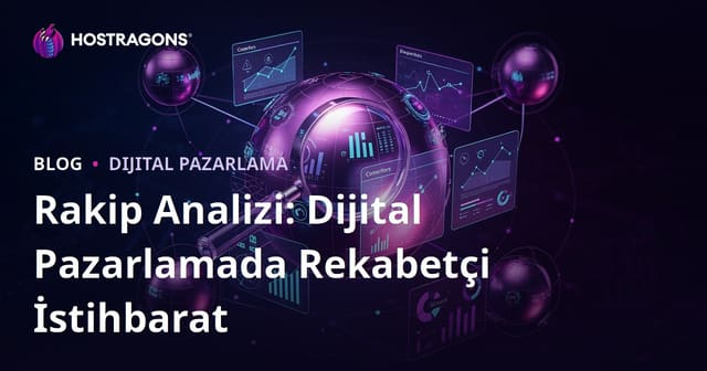 Rakip Analizi: Dijital Pazarlamada Rekabetçi İstihbarat
