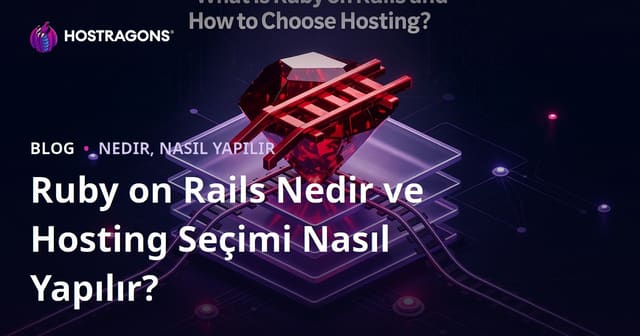Ruby on Rails Nedir ve Hosting Seçimi Nasıl Yapılır?