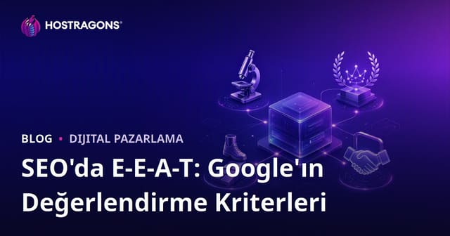 SEO'da E-E-A-T: Google'ın Değerlendirme Kriterleri