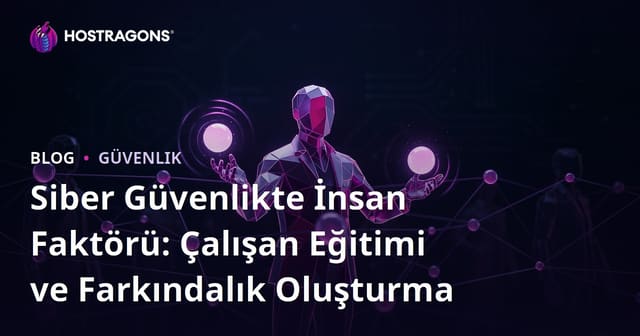 Siber Güvenlikte İnsan Faktörü: Çalışan Eğitimi ve Farkındalık Oluşturma