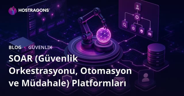SOAR (Güvenlik Orkestrasyonu, Otomasyon ve Müdahale) Platformları