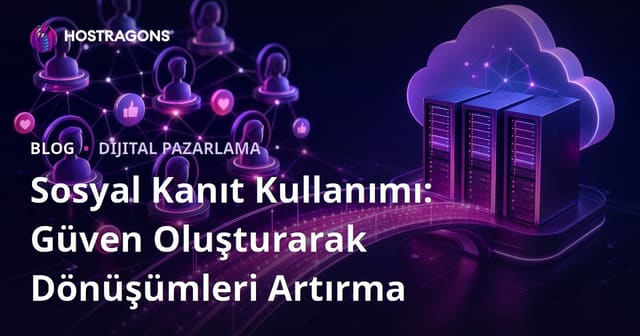 Sosyal Kanıt Kullanımı: Güven Oluşturarak Dönüşümleri Artırma