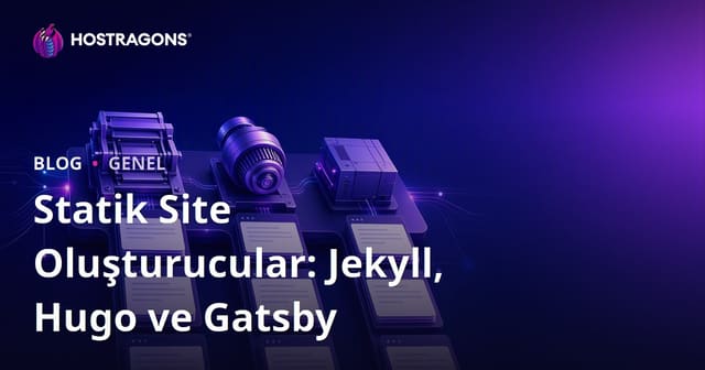 Statik Site Oluşturucular: Jekyll, Hugo ve Gatsby