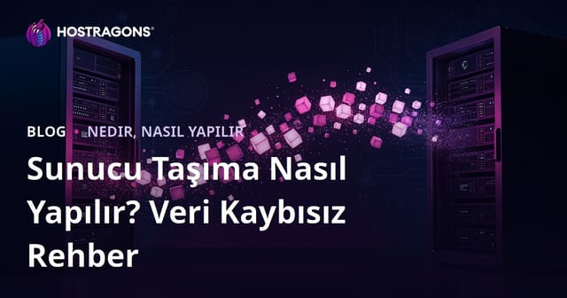 Sunucu Taşıma (Migration) Nasıl Yapılır? Veri Kaybı Olmadan Site Taşımak