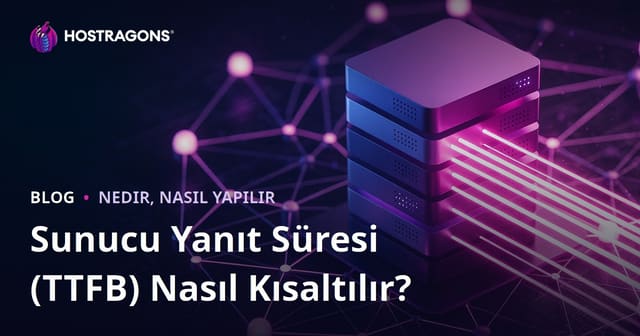 Sunucu Yanıt Süresi (TTFB) Nasıl Kısaltılır? Etki Eden Faktörler