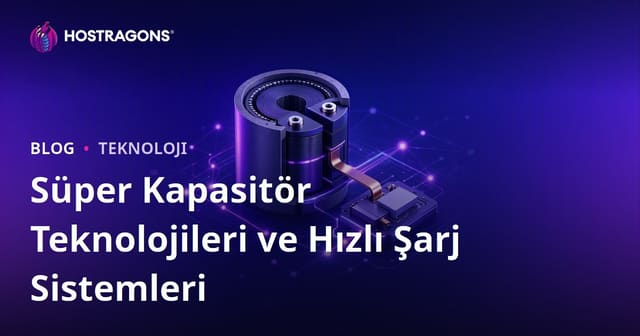 Süper Kapasitör Teknolojileri ve Hızlı Şarj Sistemleri