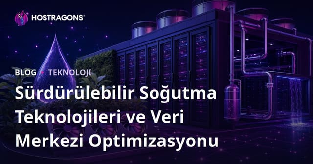 Sürdürülebilir Soğutma Teknolojileri ve Veri Merkezi Optimizasyonu