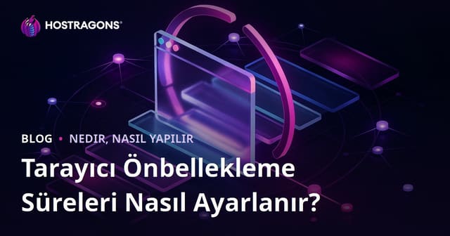 Tarayıcı Önbellekleme (Browser Caching) Süreleri Nasıl Ayarlanır?