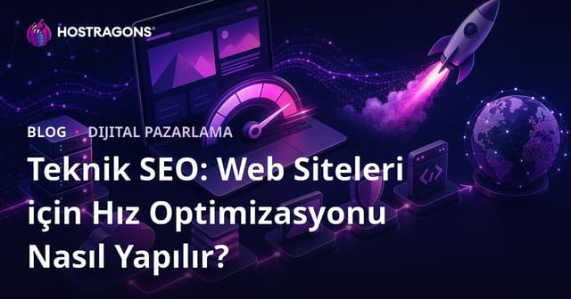 Teknik SEO: Web Siteleri için Hız Optimizasyonu Nasıl Yapılır?