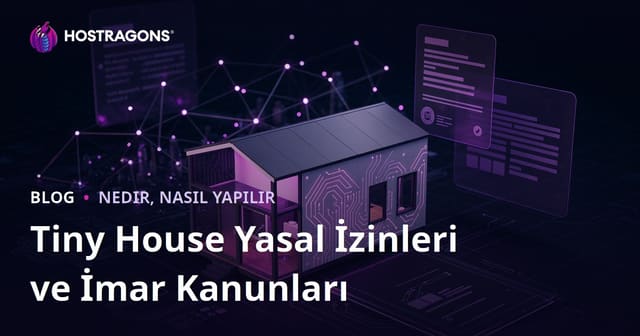 Tiny House Yasal İzinleri ve İmar Kanunları: Mikro Danışmanlık Bloğu