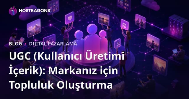 UGC (Kullanıcı Üretimi İçerik): Markanız için Topluluk Oluşturma