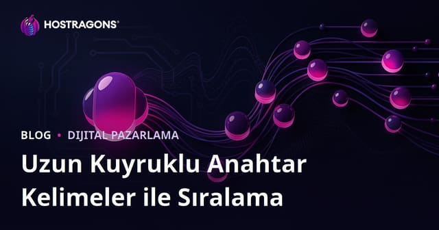 Uzun Kuyruklu Anahtar Kelimeler (Long-Tail Keywords) ile Kolay Sıralama Alma