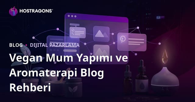 Vegan Mum Yapımı ve Aromaterapi Üzerine Satış ve İçerik Bloğu Kurma Rehberi