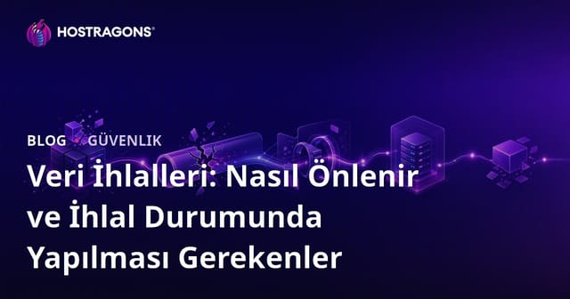 Veri İhlalleri: Nasıl Önlenir ve İhlal Durumunda Yapılması Gerekenler