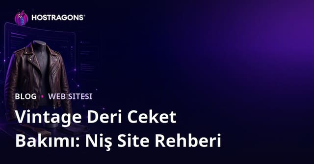 Sadece Vintage Deri Ceket Bakımı ve Restorasyonu Üzerine Niş Moda Sitesi Kurma Rehberi