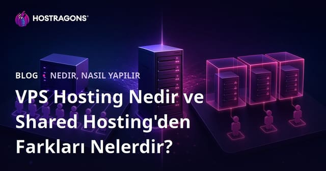 VPS Hosting Nedir ve Shared Hosting'den Farkları Nelerdir?