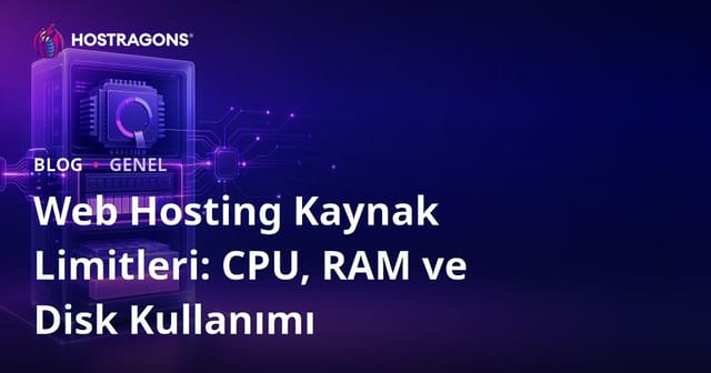 Web Hosting Kaynak Limitleri: CPU, RAM ve Disk Kullanımı