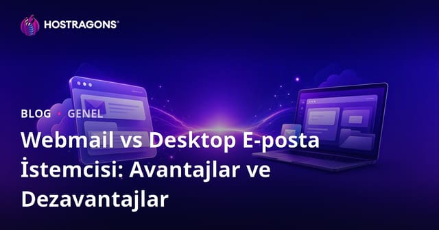 Webmail vs Desktop E-posta İstemcisi: Avantajlar ve Dezavantajlar
