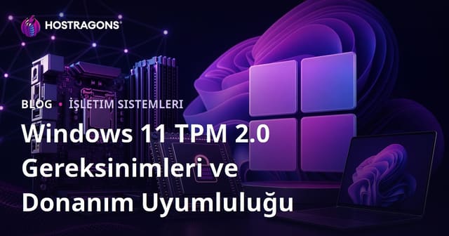 Windows 11 TPM 2.0 Gereksinimleri ve Donanım Uyumluluğu