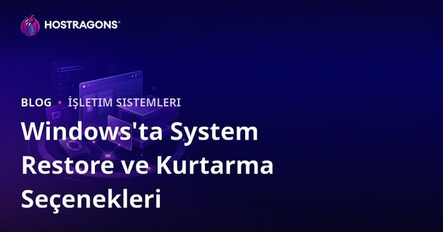 Windows'ta System Restore ve Kurtarma Seçenekleri