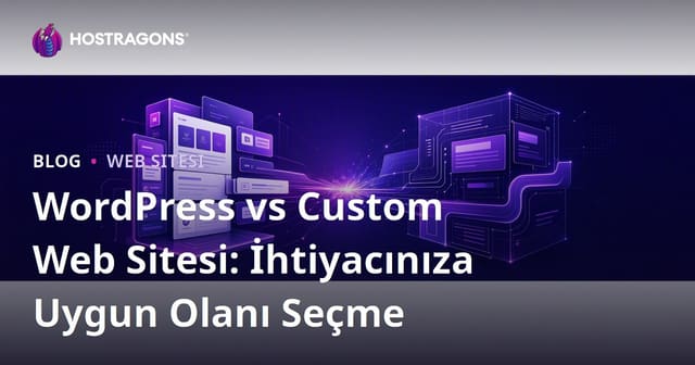 WordPress vs Custom Web Sitesi: İhtiyacınıza Uygun Olanı Seçme