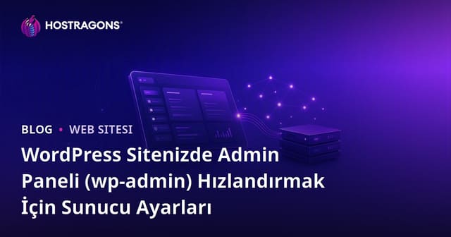 WordPress Sitenizde Admin Paneli (wp-admin) Hızlandırmak İçin Sunucu Ayarları