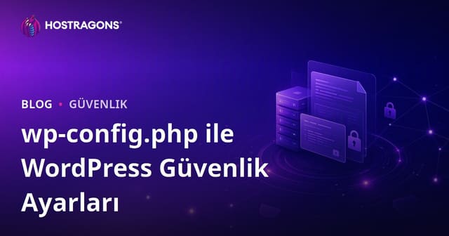 WordPress wp-config.php Dosyası ile Yapılabilecek Gelişmiş Güvenlik Ayarları
