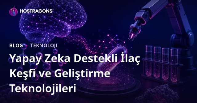 Yapay Zeka Destekli İlaç Keşfi ve Geliştirme Teknolojileri