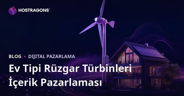 Yenilenebilir Enerji ve Ev Tipi Rüzgar Türbinleri Üzerine Teknik İçerik Pazarlaması