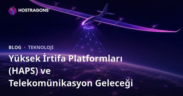 Yüksek İrtifa Platformları (HAPS) ve Telekomünikasyon Geleceği