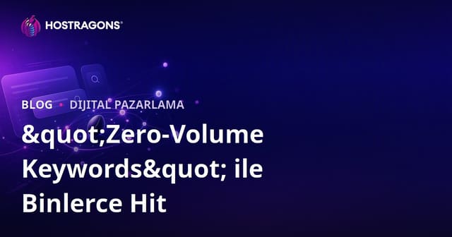 "Zero-Volume Keywords" (Sıfır Hacimli Kelimeler) ile Aslında Nasıl Binlerce Hit Alınır?