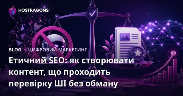 Етичний SEO: як створювати контент, що проходить перевірку ШІ без обману