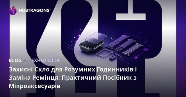 Захисні Скло для Розумних Годинників і Заміна Ремінця: Практичний Посібник з Мікроаксесуарів