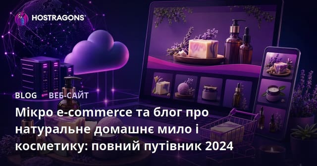 Мікро e-commerce та блог про натуральне домашнє мило і косметику: повний путівник 2024