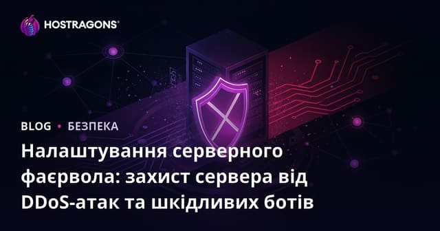 Налаштування серверного фаєрвола: захист сервера від DDoS-атак та шкідливих ботів